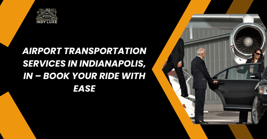 Airport Transportation Services in Indianapolis, IN – Book Your Ride with Ease