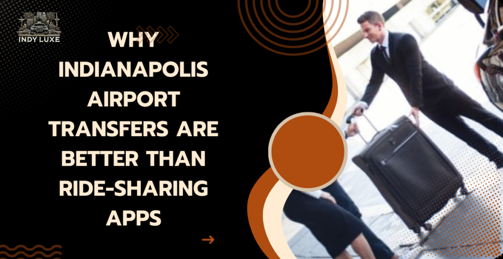Why Indianapolis Airport Transfers Are Better Than Ride-Sharing Apps