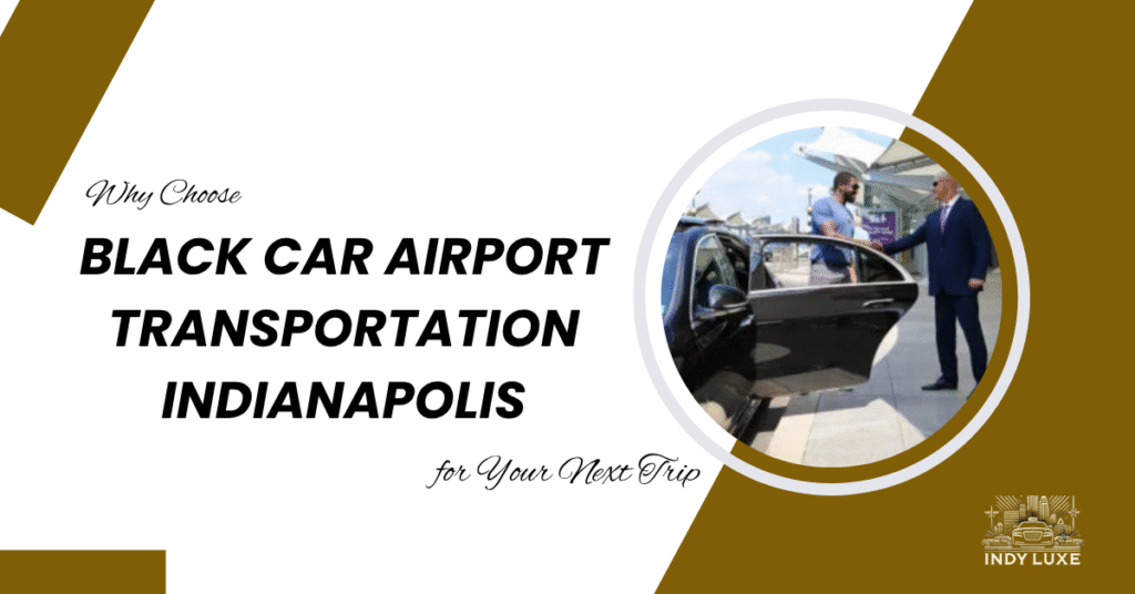 Why Choose Black Car Airport Transportation Indianapolis for Your Next Trip