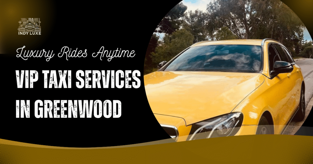 VIP Taxi Services in Greenwood : Luxury Rides Anytime