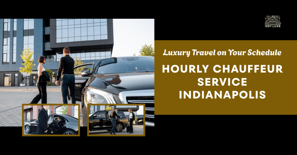 Hourly Chauffeur Service Indianapolis : Luxury Travel on Your Schedule