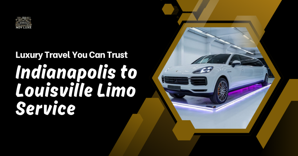 Indianapolis to Louisville Limo Service :Luxury Travel You Can Trust