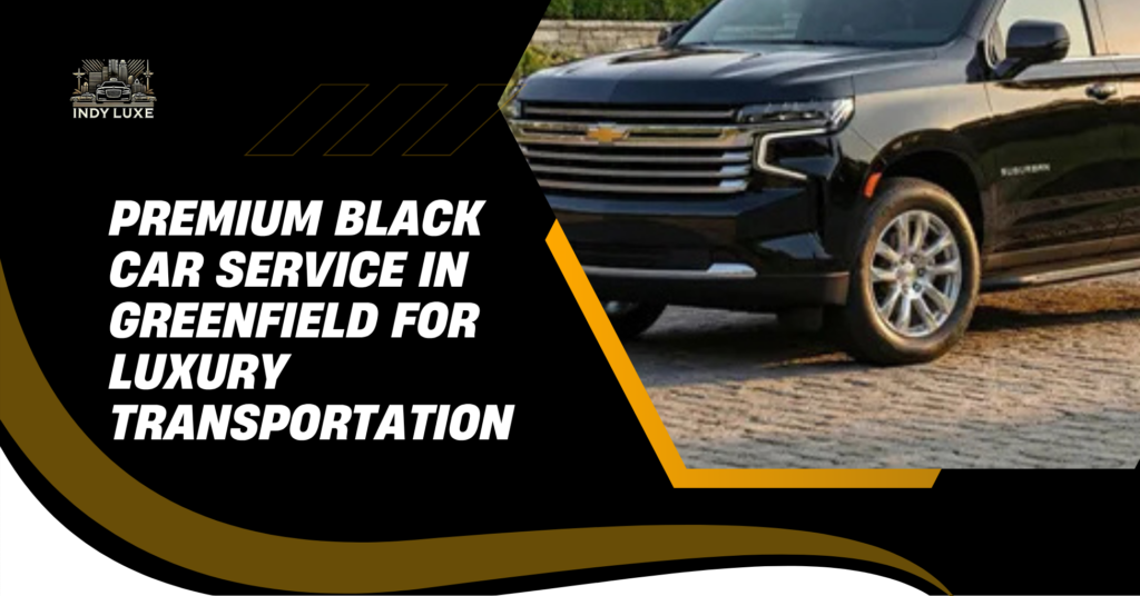 Premium Black Car Service in Greenfield for Luxury Transportation
