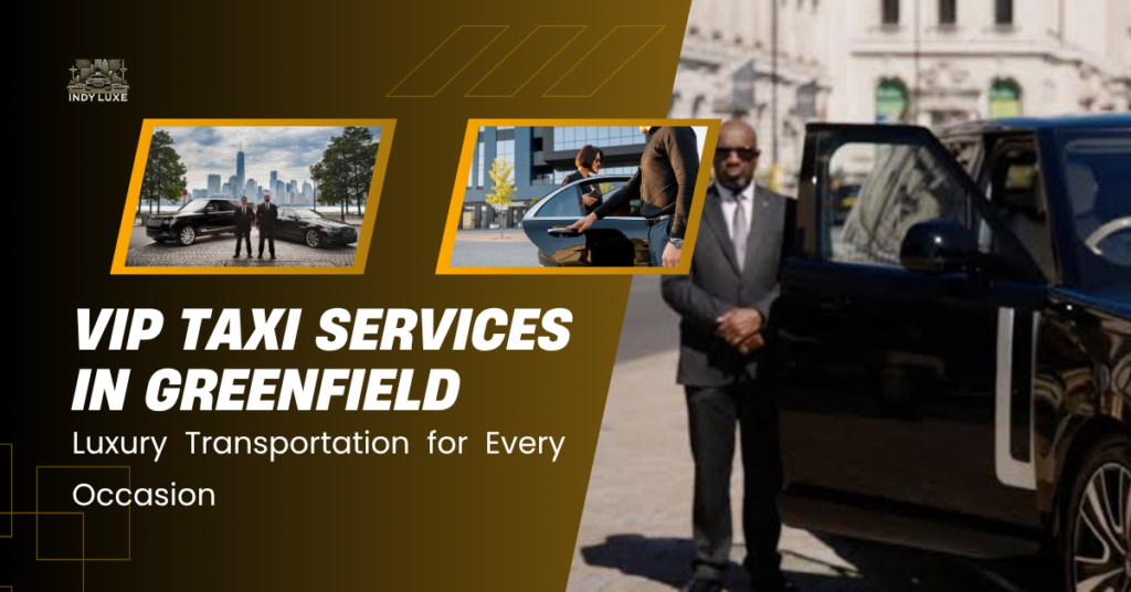 VIP Taxi Services in Greenfield – Luxury Transportation for Every Occasion