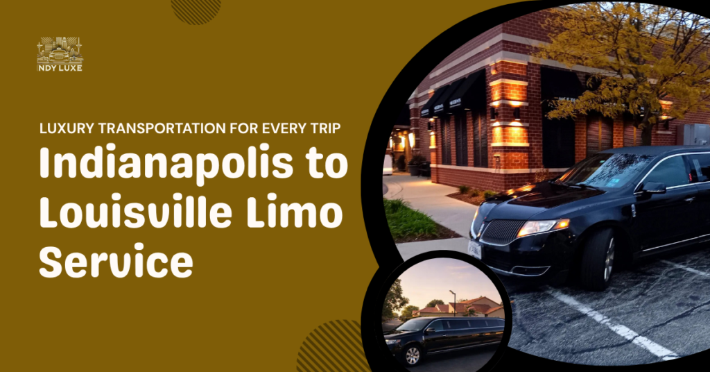 Indianapolis to Louisville Limo Service Luxury Transportation for Every Trip