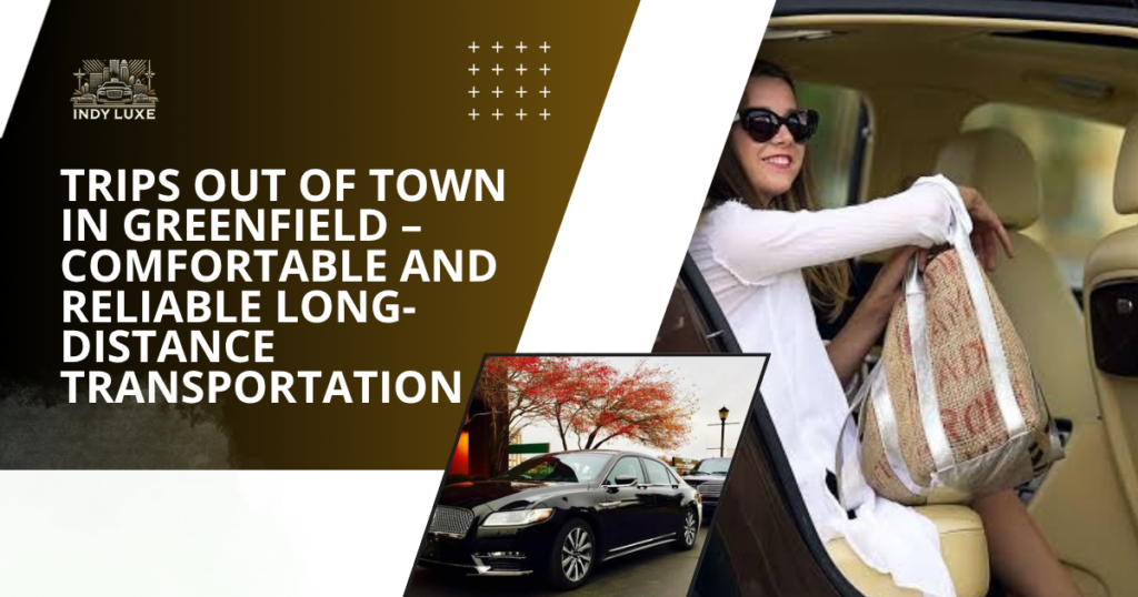 Trips out of Town in Greenfield – Comfortable and Reliable Long-Distance Transportation